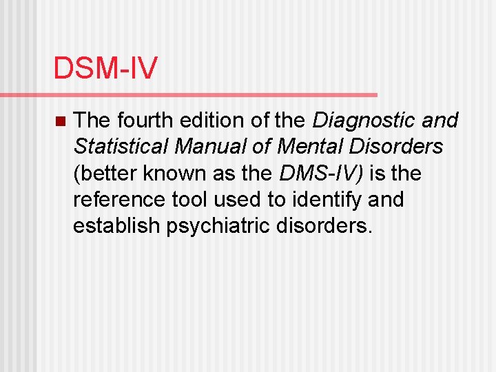 DSM-IV n The fourth edition of the Diagnostic and Statistical Manual of Mental Disorders