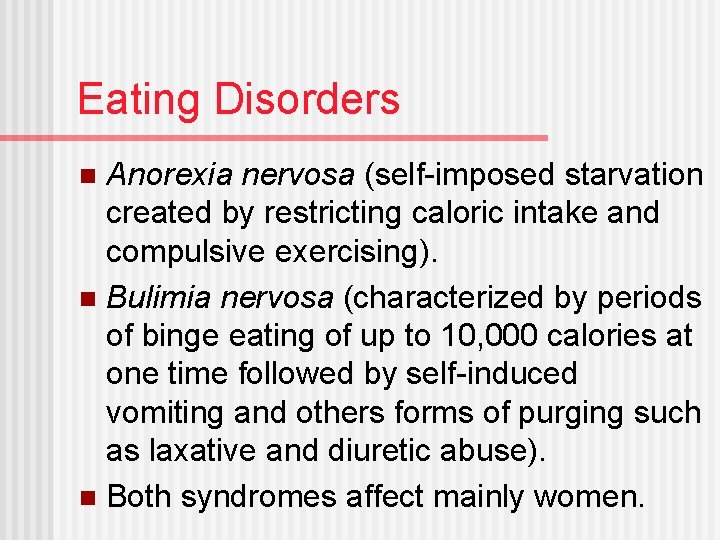 Eating Disorders Anorexia nervosa (self-imposed starvation created by restricting caloric intake and compulsive exercising).