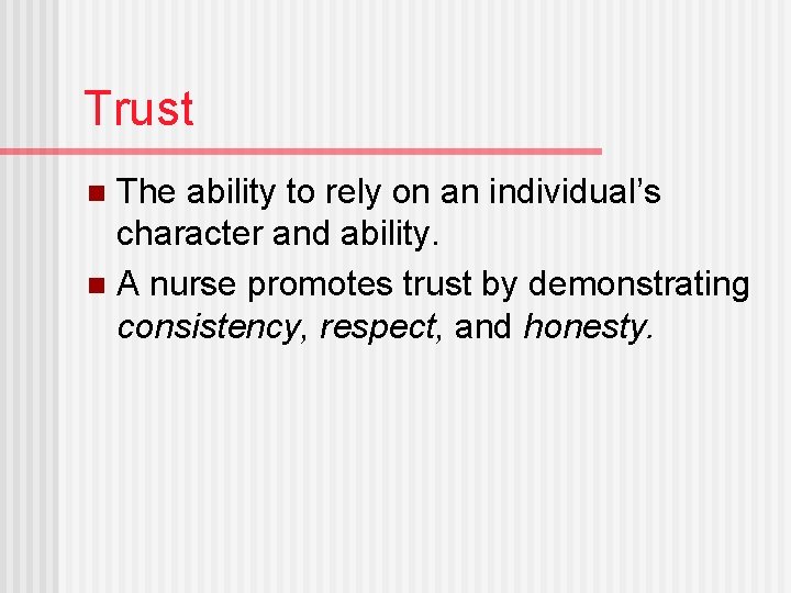 Trust The ability to rely on an individual’s character and ability. n A nurse