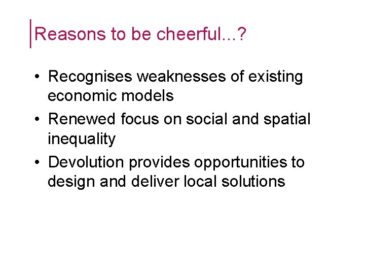 Reasons to be cheerful. . . ? • Recognises weaknesses of existing economic models Reasons to be cheerful. . . ? • Recognises weaknesses of existing economic models