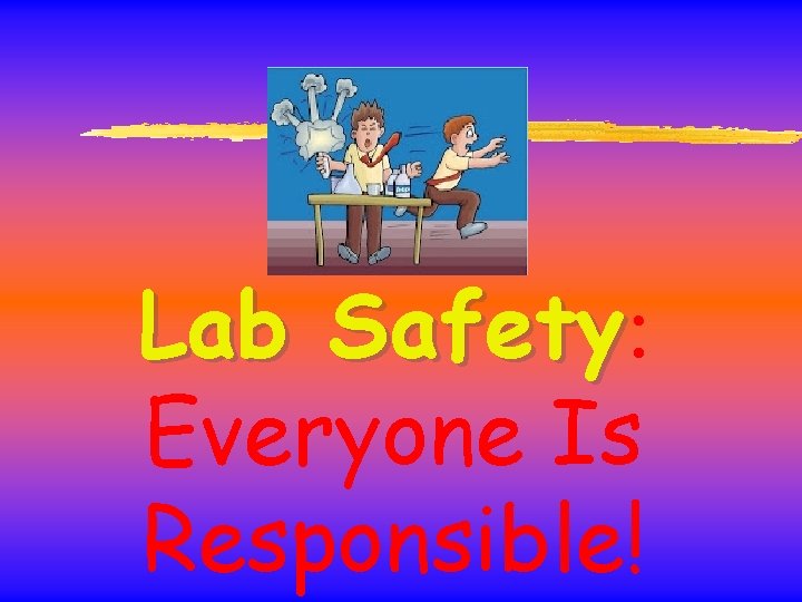Lab Safety: Safety Everyone Is Responsible! 