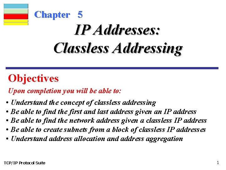 Chapter 5 IP Addresses: Classless Addressing Objectives Upon completion you will be able to: