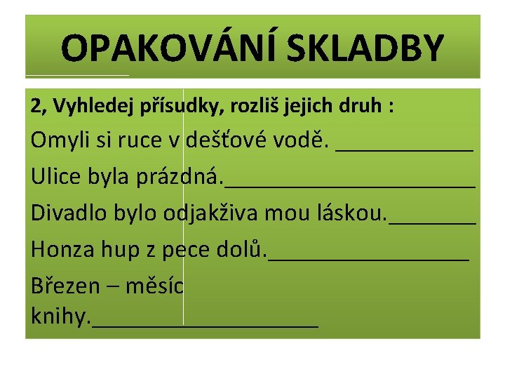 OPAKOVÁNÍ SKLADBY 2, Vyhledej přísudky, rozliš jejich druh : Omyli si ruce v dešťové