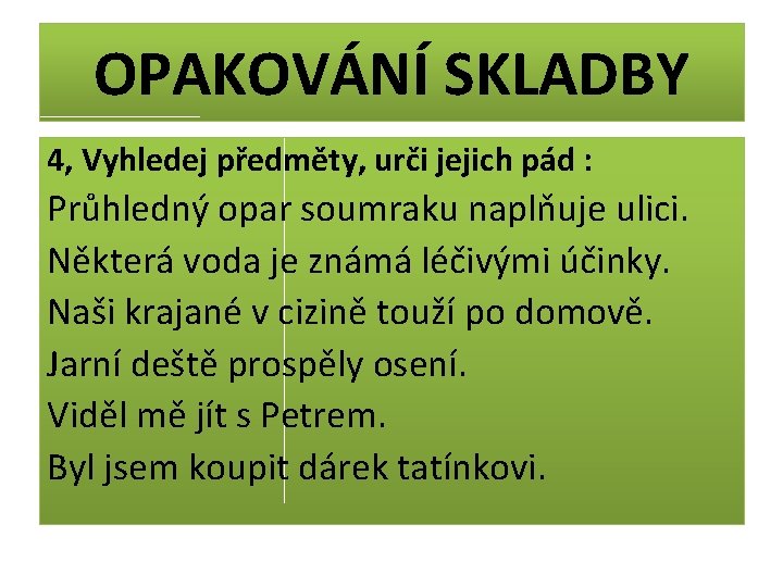 OPAKOVÁNÍ SKLADBY 4, Vyhledej předměty, urči jejich pád : Průhledný opar soumraku naplňuje ulici.