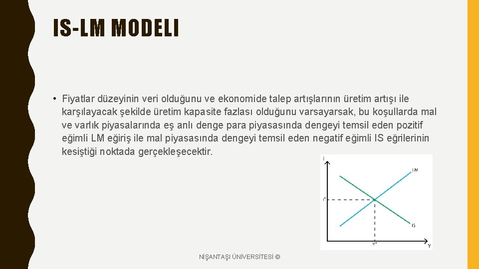 IS-LM MODELI • Fiyatlar düzeyinin veri olduğunu ve ekonomide talep artışlarının üretim artışı ile