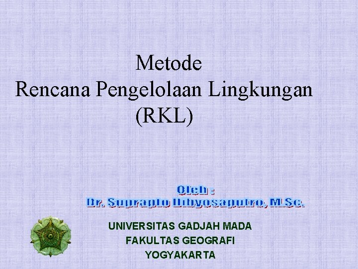 Metode Rencana Pengelolaan Lingkungan (RKL) UNIVERSITAS GADJAH MADA FAKULTAS GEOGRAFI YOGYAKARTA 