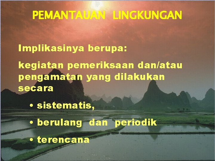 PEMANTAUAN LINGKUNGAN Implikasinya berupa: kegiatan pemeriksaan dan/atau pengamatan yang dilakukan secara • sistematis, •