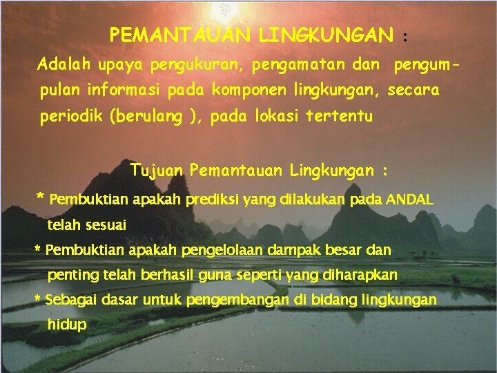 PEMANTAUAN LINGKUNGAN : Adalah upaya pengukuran, pengamatan dan pengumpulan informasi pada komponen lingkungan, secara