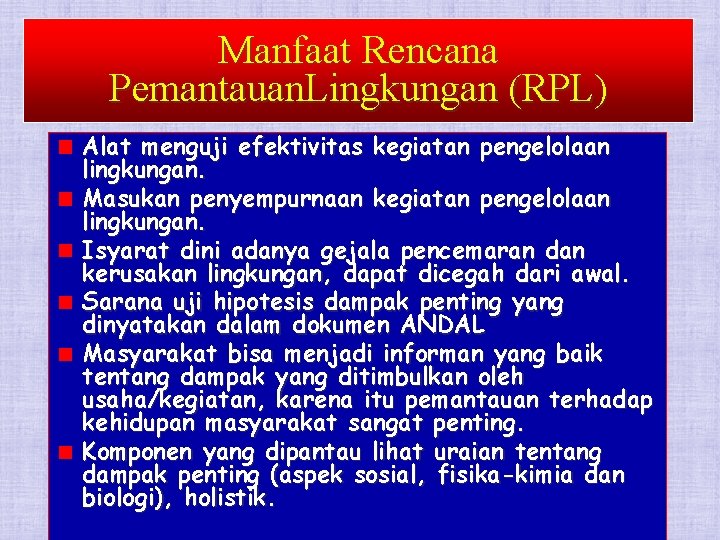 Manfaat Rencana Pemantauan. Lingkungan (RPL) Alat menguji efektivitas kegiatan pengelolaan lingkungan. Masukan penyempurnaan kegiatan