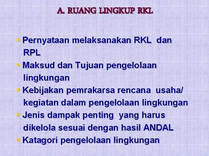 A. RUANG LINGKUP RKL § Pernyataan melaksanakan RKL dan RPL § Maksud dan Tujuan