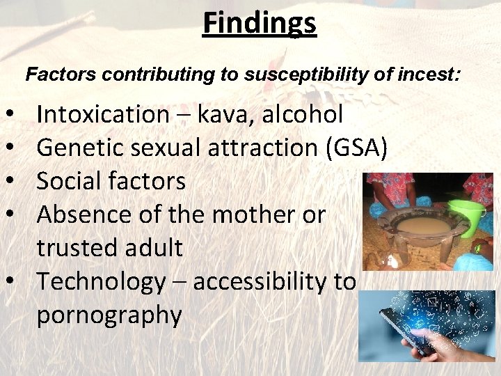 Findings Factors contributing to susceptibility of incest: Intoxication – kava, alcohol Genetic sexual attraction