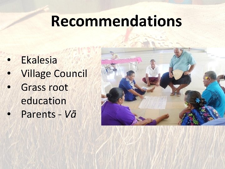 Recommendations • Ekalesia • Village Council • Grass root education • Parents - Vā