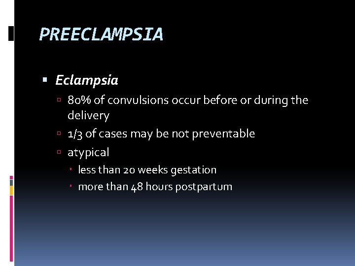PREECLAMPSIA Eclampsia 80% of convulsions occur before or during the delivery 1/3 of cases