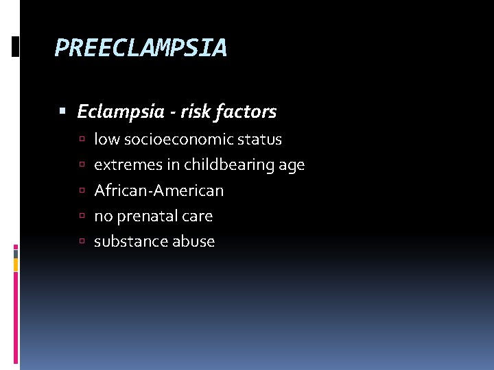 PREECLAMPSIA Eclampsia - risk factors low socioeconomic status extremes in childbearing age African-American no