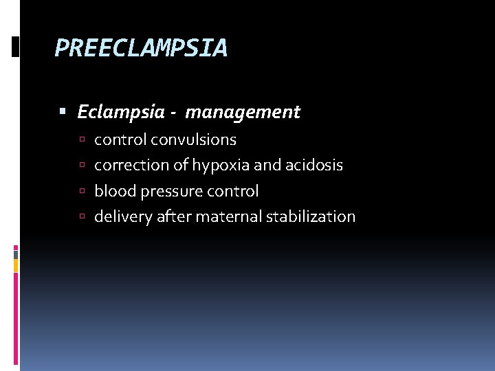 PREECLAMPSIA Eclampsia - management control convulsions correction of hypoxia and acidosis blood pressure control