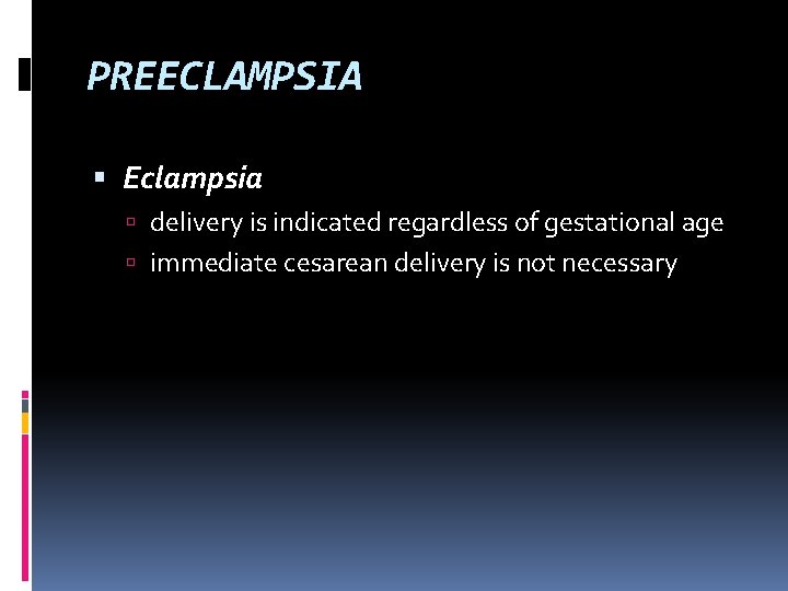 PREECLAMPSIA Eclampsia delivery is indicated regardless of gestational age immediate cesarean delivery is not