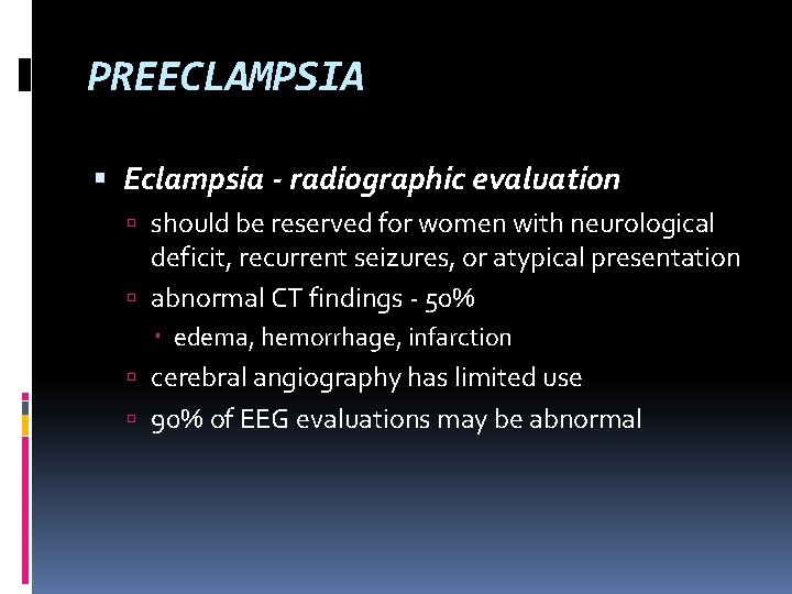 PREECLAMPSIA Eclampsia - radiographic evaluation should be reserved for women with neurological deficit, recurrent