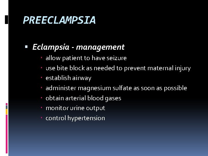 PREECLAMPSIA Eclampsia - management allow patient to have seizure use bite block as needed