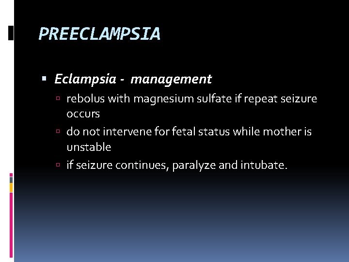 PREECLAMPSIA Eclampsia - management rebolus with magnesium sulfate if repeat seizure occurs do not