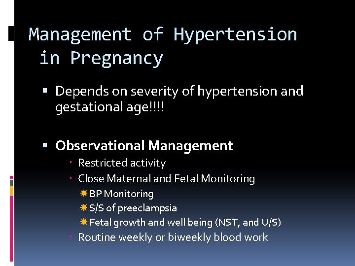 Management of Hypertension in Pregnancy Depends on severity of hypertension and gestational age!!!! Observational