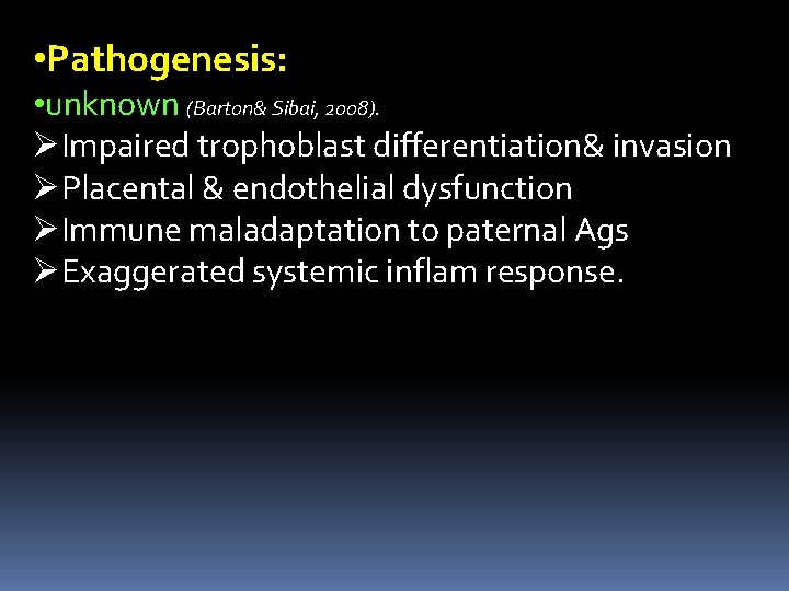  • Pathogenesis: • unknown (Barton& Sibai, 2008). ØImpaired trophoblast differentiation& invasion ØPlacental &