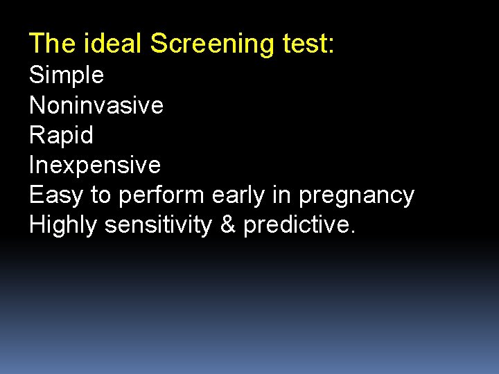 The ideal Screening test: Simple Noninvasive Rapid Inexpensive Easy to perform early in pregnancy