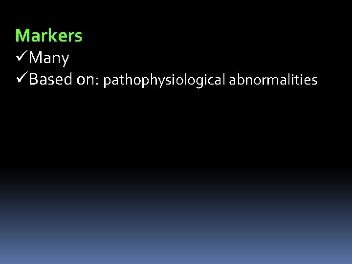 Markers üMany üBased on: pathophysiological abnormalities 