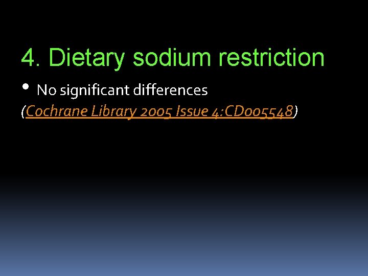 4. Dietary sodium restriction • No significant differences (Cochrane Library 2005 Issue 4: CD