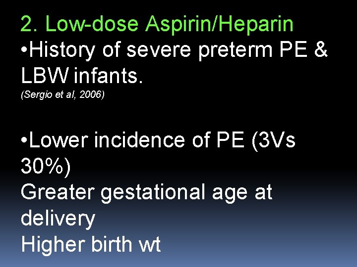 2. Low-dose Aspirin/Heparin • History of severe preterm PE & LBW infants. (Sergio et