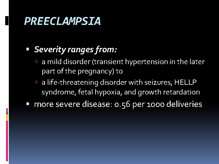 PREECLAMPSIA Severity ranges from: a mild disorder (transient hypertension in the later part of