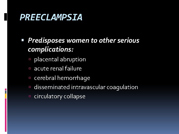 PREECLAMPSIA Predisposes women to other serious complications: placental abruption acute renal failure cerebral hemorrhage