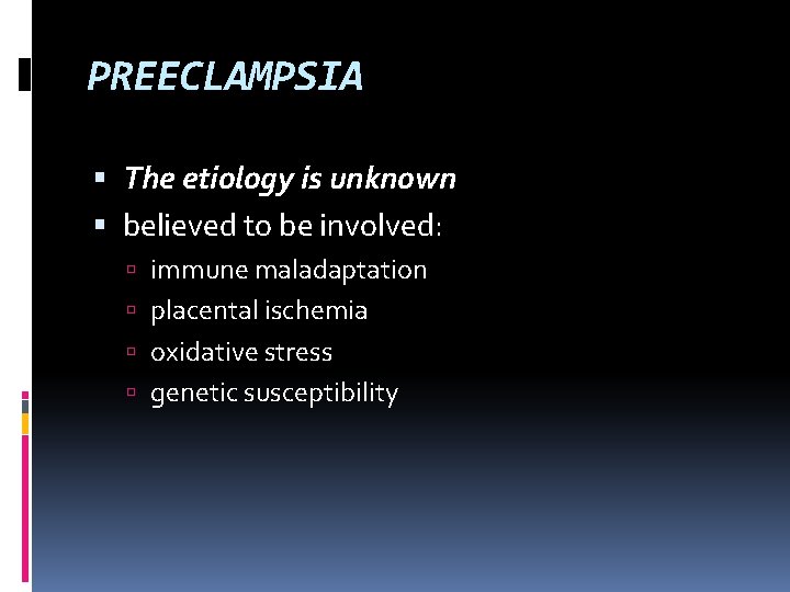 PREECLAMPSIA The etiology is unknown believed to be involved: immune maladaptation placental ischemia oxidative