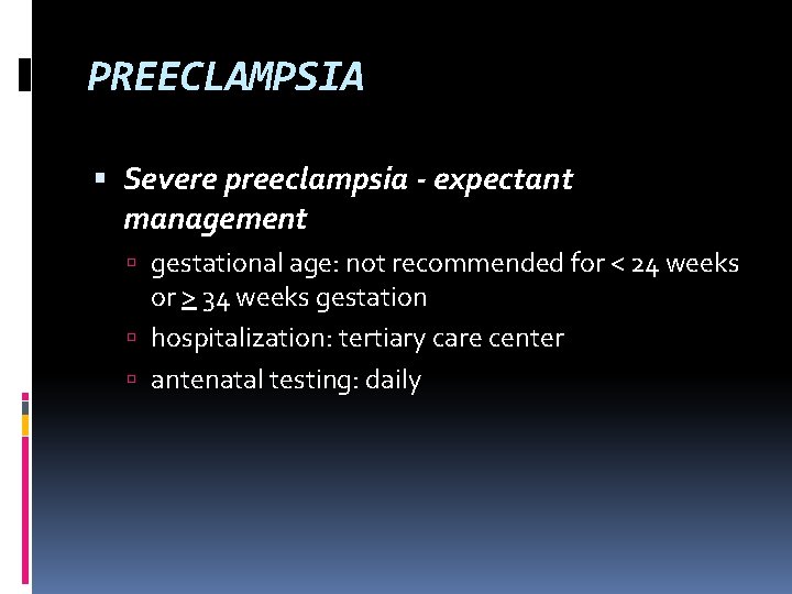 PREECLAMPSIA Severe preeclampsia - expectant management gestational age: not recommended for < 24 weeks