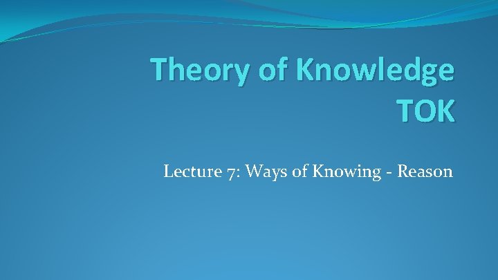 Theory of Knowledge TOK Lecture 7: Ways of Knowing - Reason 
