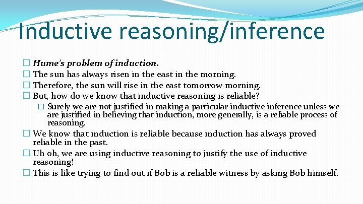 Inductive reasoning/inference � Hume’s problem of induction. � The sun has always risen in