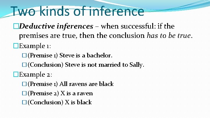 Two kinds of inference �Deductive inferences – when successful: if the premises are true,