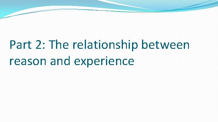 Part 2: The relationship between reason and experience 