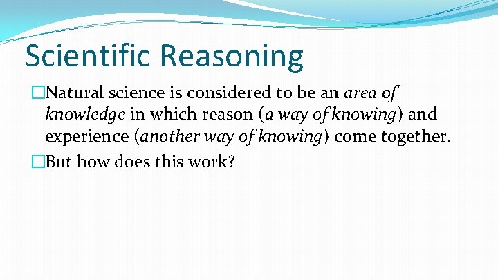 Scientific Reasoning �Natural science is considered to be an area of knowledge in which