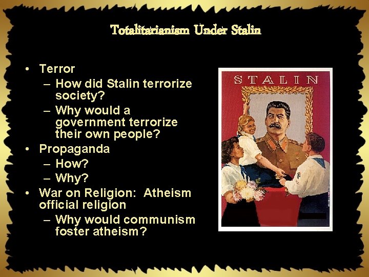Totalitarianism Under Stalin • Terror – How did Stalin terrorize society? – Why would