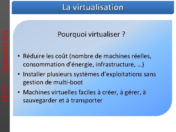 STI 2 D - Spécialité SIN La virtualisation Pourquoi virtualiser ? • Réduire les