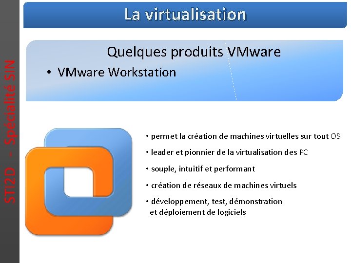 STI 2 D - Spécialité SIN La virtualisation Quelques produits VMware • VMware Workstation