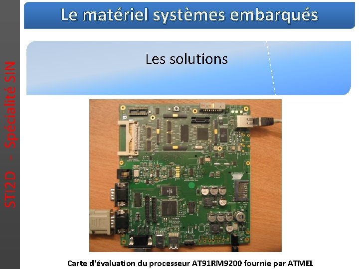 STI 2 D - Spécialité SIN Le matériel systèmes embarqués Les solutions Carte d'évaluation