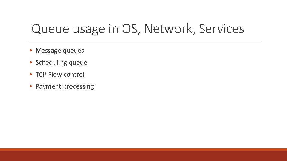 Queue usage in OS, Network, Services • Message queues • Scheduling queue • TCP