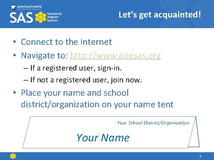 Let’s get acquainted! • Connect to the Internet • Navigate to: http: //www. pdesas.