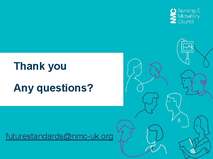 Thank you Any questions? futurestandards@nmc-uk. org 