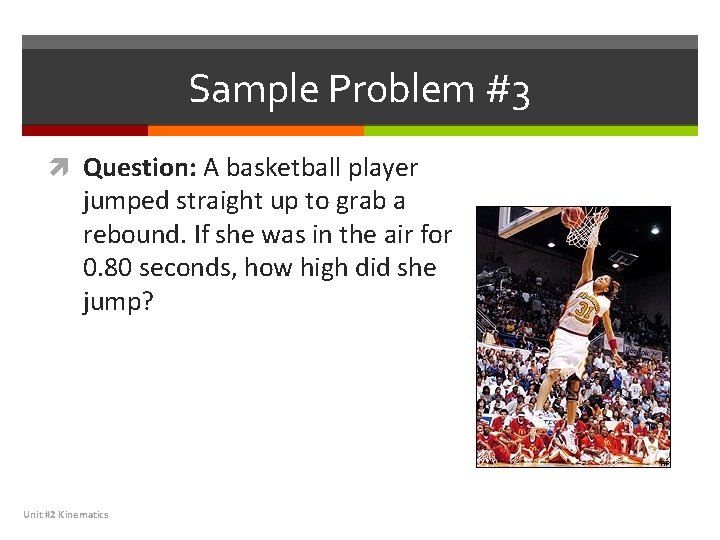 Sample Problem #3 Question: A basketball player jumped straight up to grab a rebound.