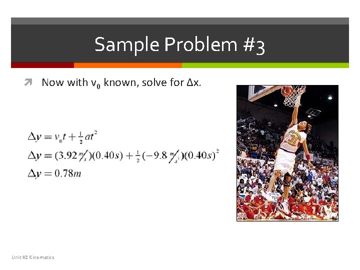 Sample Problem #3 Now with v 0 known, solve for Δx. Unit #2 Kinematics