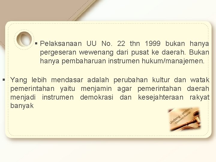 § Pelaksanaan UU No. 22 thn 1999 bukan hanya pergeseran wewenang dari pusat ke