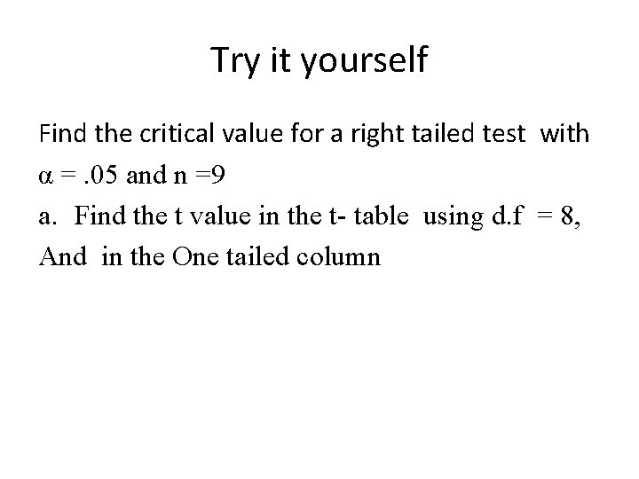 Try it yourself Find the critical value for a right tailed test with α