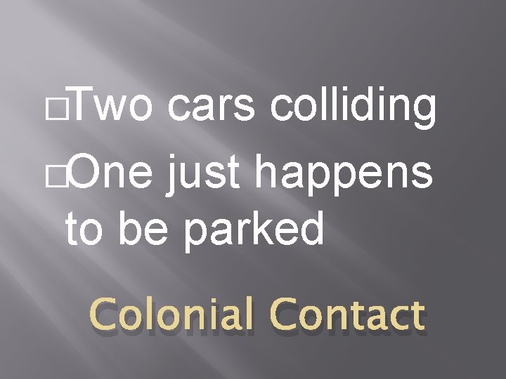 �Two cars colliding �One just happens to be parked Colonial Contact 